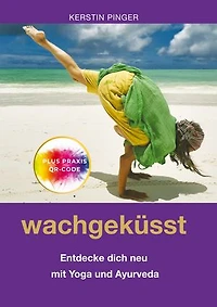 Wachgeküsst: Entdecke dich neu mit Yoga und Ayurveda