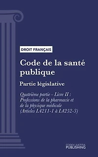 Code de la santé publique: Partie législative - Quatrième partie : Professions de santé. - Livre II : Professions de la pharmacie et de la physique médicale (droit français)