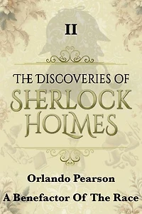 A Benefactor of the Race: The Discoveries Of Sherlock Holmes II