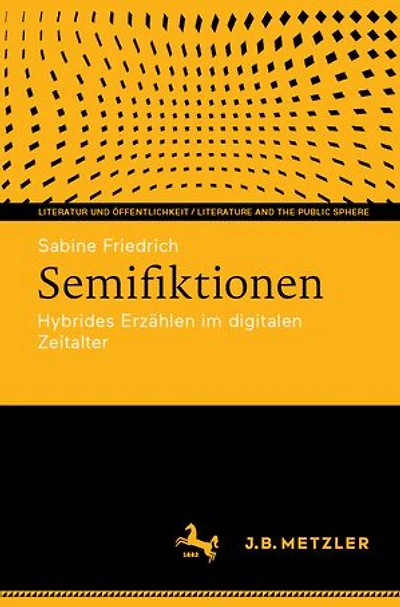 Semifiktionen: Hybrides Erzahlen im digitalen Zeitalter