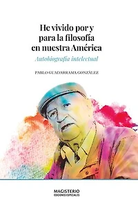 He vivido por y para la filosofía en nuestra América: Autobiografía intelectual