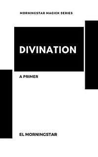 Divination: A Primer: Morningstar Magick, #2