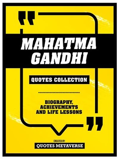 Mahatma Gandhi - Quotes Collection: Biography, Achievements And Life Lessons