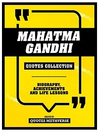 Mahatma Gandhi - Quotes Collection: Biography, Achievements And Life Lessons