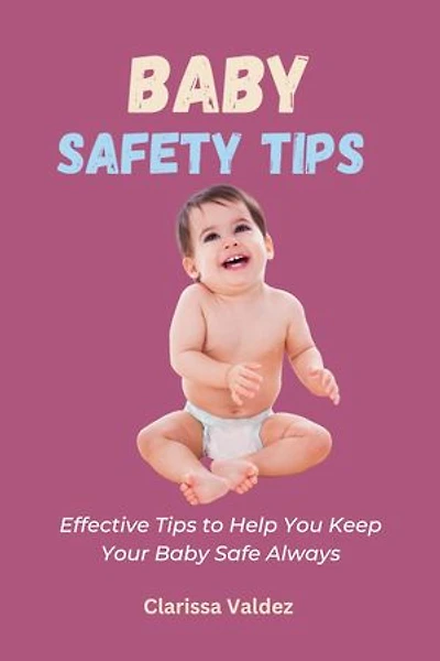 Baby Safety Tips: Effective Tips to Help You Keep Your Baby Safe Always