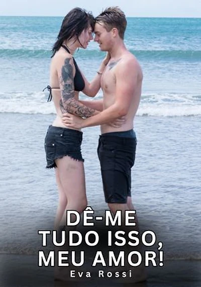 Dê-me Tudo Isso, Meu Amor!: Contos Eróticos Explícitos