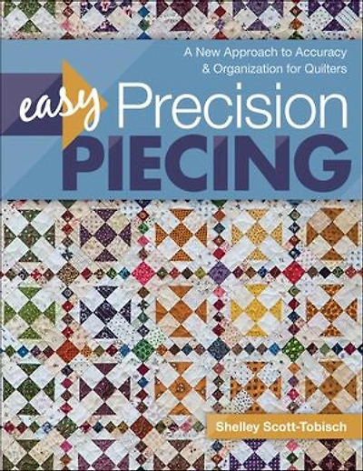 Easy Precision Piecing: A New Approach to Accuracy & Organization for Quilters