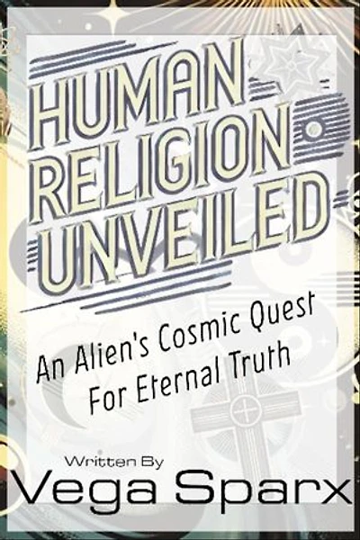 Human Religion Unveiled: An Alien's Cosmic Quest for Eternal Truth