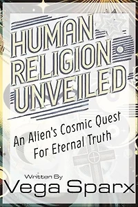 Human Religion Unveiled: An Alien's Cosmic Quest for Eternal Truth