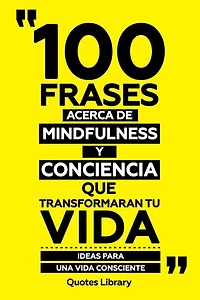 100 Frases Acerca De Mindfulness Y Presencia Que Transformaran Tu Vida - Navegar Por Las Profundidades De La Vida Con Sabiduria Ancestral