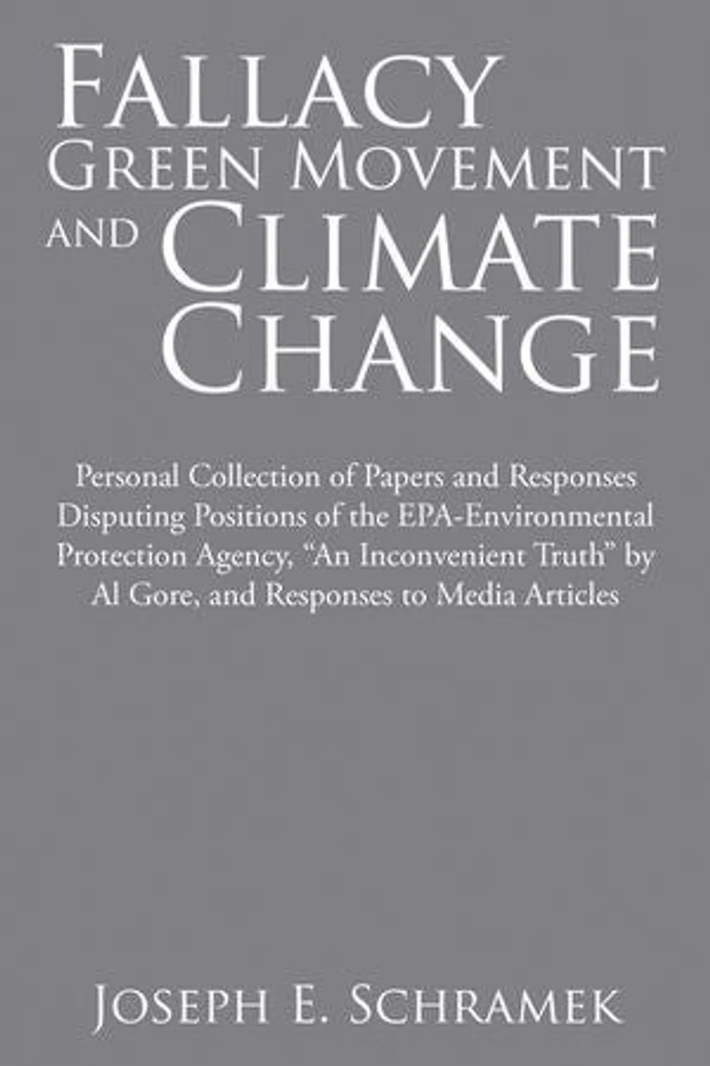 Fallacy of the Green Movement and Climate Change: Personal Collection Papers Responses Disputing Positions EPA-Environmental Protection