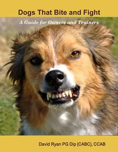 Dogs That Bite and Fight: A Guide for Owners and Trainers