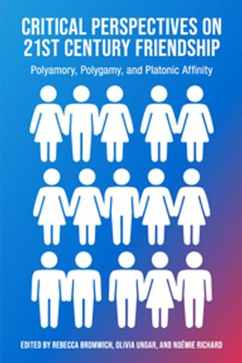 Critical Perspectives on 21st Century Friendship: Polyamory, Polygamy, and Platonic Affinity