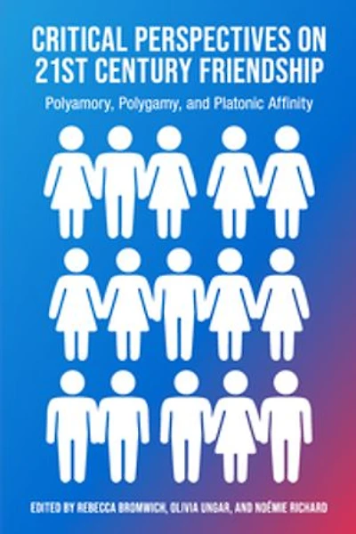 Critical Perspectives on 21st Century Friendship: Polyamory, Polygamy, and Platonic Affinity