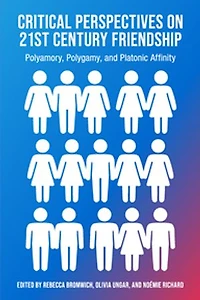 Critical Perspectives on 21st Century Friendship: Polyamory, Polygamy, and Platonic Affinity