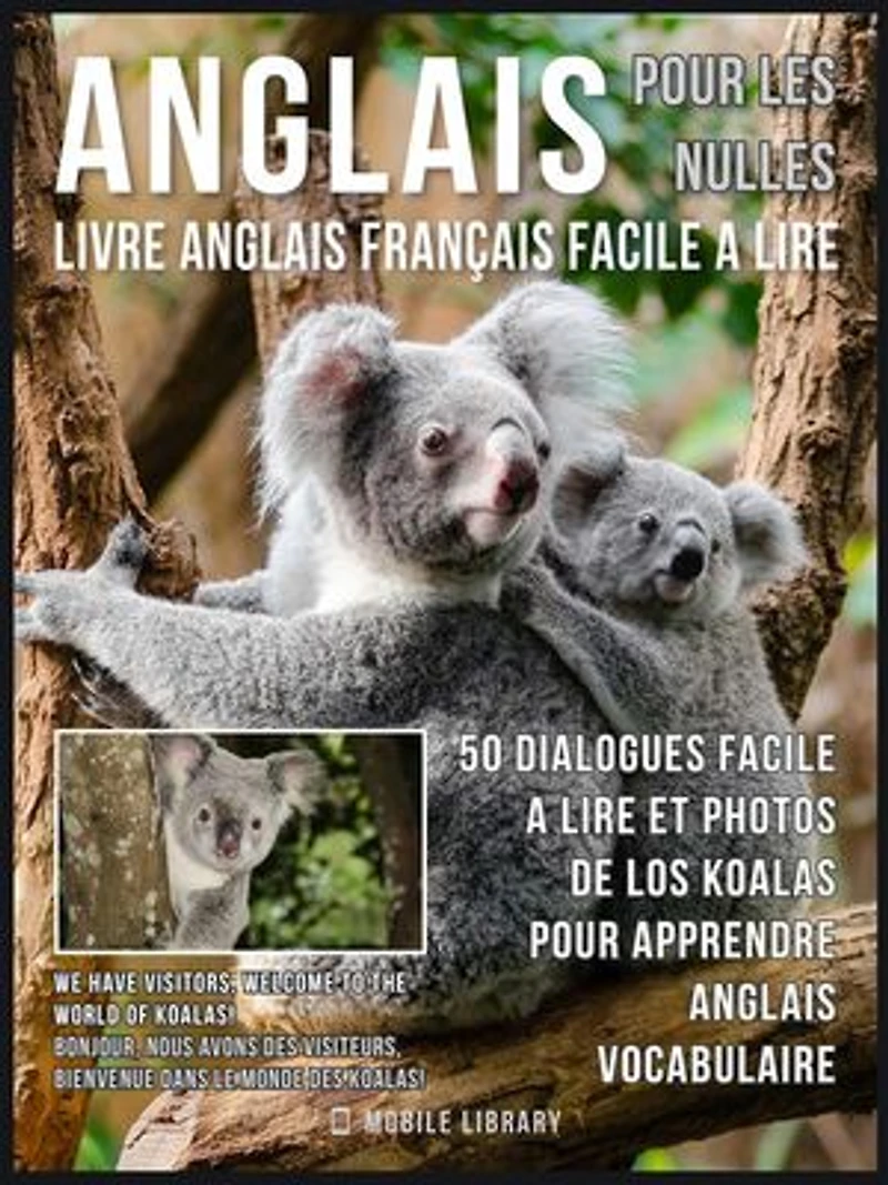 Anglais Pour Les Nulles - Livre Anglais Français Facile A Lire: 50 dialogues facile a lire et photos de los Koalas pour apprendre anglais vocabulaire