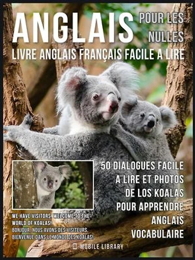 Anglais Pour Les Nulles - Livre Anglais Français Facile A Lire: 50 dialogues facile a lire et photos de los Koalas pour apprendre anglais vocabulaire