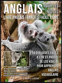 Anglais Pour Les Nulles - Livre Anglais Français Facile A Lire: 50 dialogues facile a lire et photos de los Koalas pour apprendre anglais vocabulaire