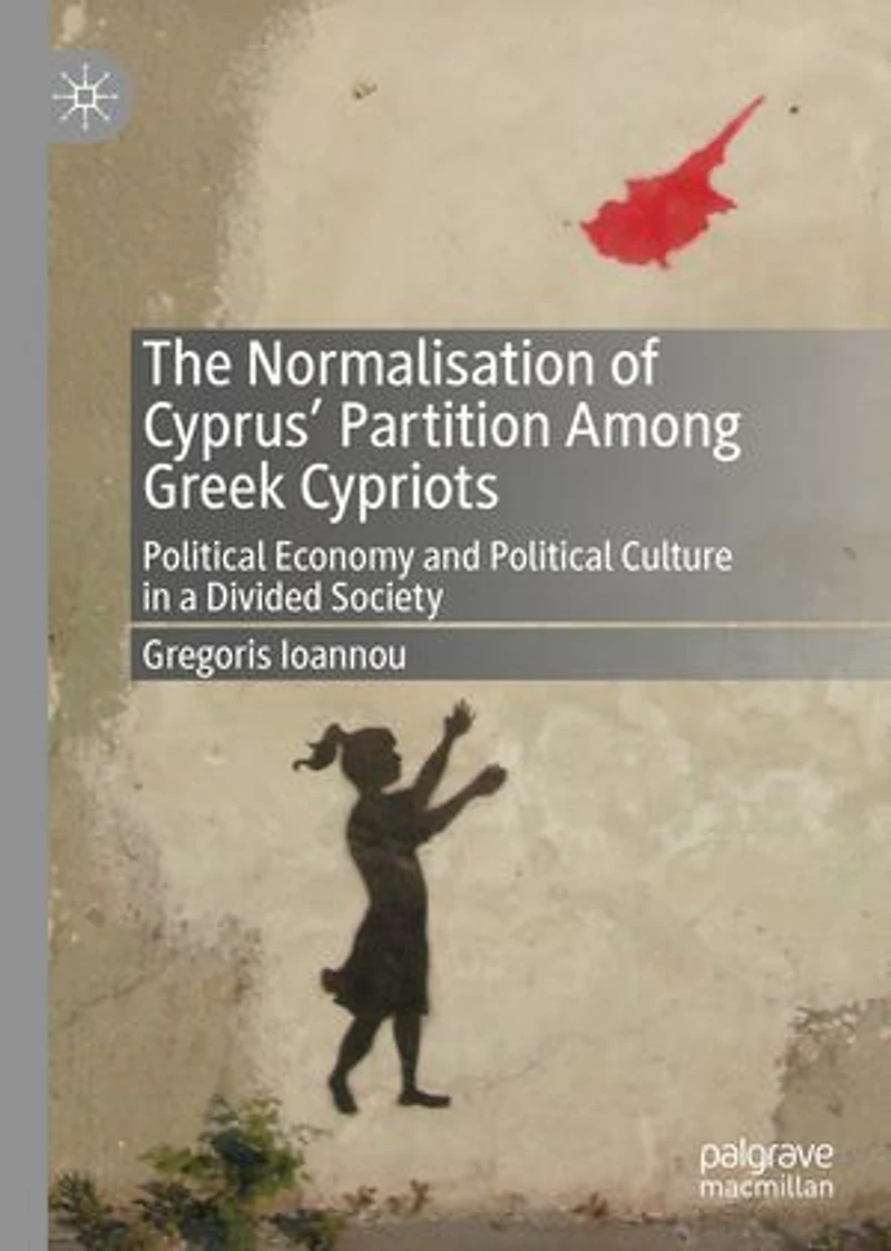 The Normalisation of Cyprus' Partition Among Greek Cypriots: Political Economy and Culture a Divided Societ: Society