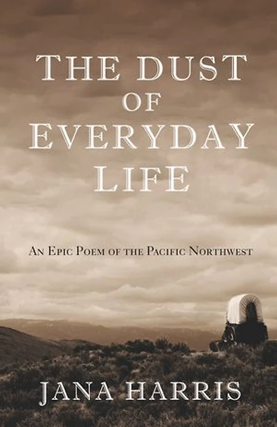 The Dust Of Everyday Life: An Epic Poem Pacific Northwest