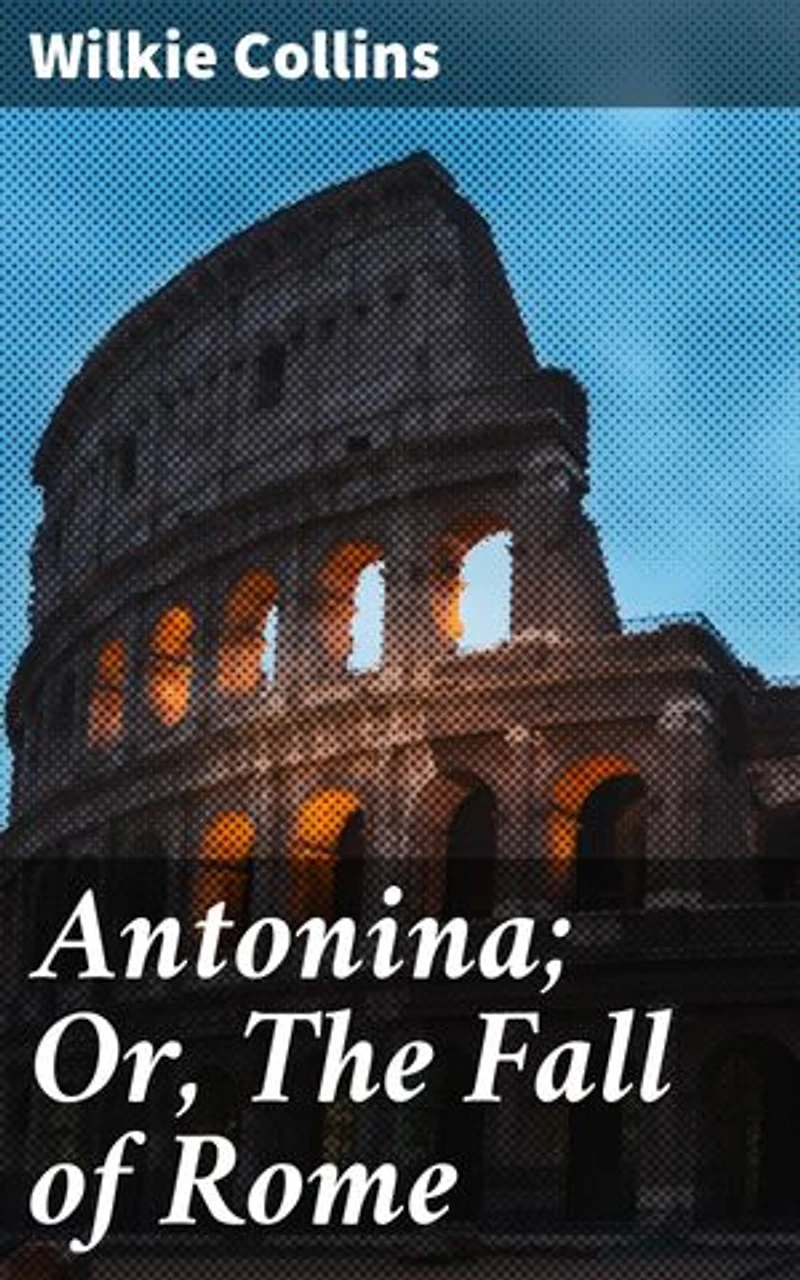 Antonina; Or, The Fall of Rome: Power, Corruption, and the Decline of Ancient Rome