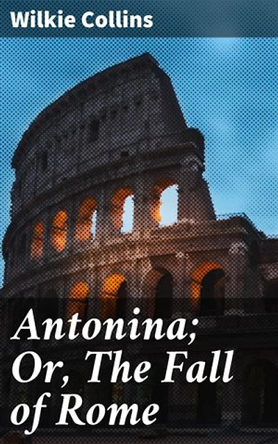 Antonina; Or, The Fall of Rome: Power, Corruption, and the Decline of Ancient Rome