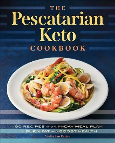 The Pescatarian Keto Cookbook: 100 Recipes And A 14-day Meal Plan To Burn Fat Boost Health