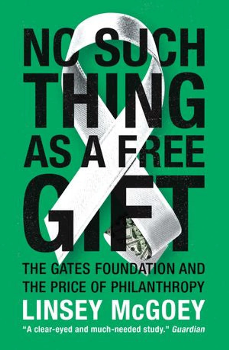 No Such Thing as a Free Gift: the Gates Foundation and Price of Philanthropy