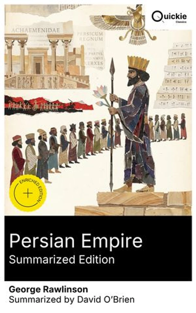 Persian Empire: Illustrated Edition: Conquests Mesopotamia and Egypt, Wars Against Ancient Greece, the Great Emperors: Cyrus Great, Darius I Xerxes