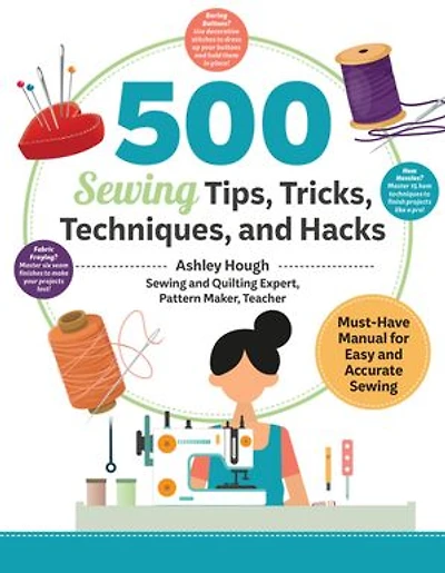 500 Sewing Tips, Tricks, Techniques, and Hacks: Must-Have Manual for Easy Accurate