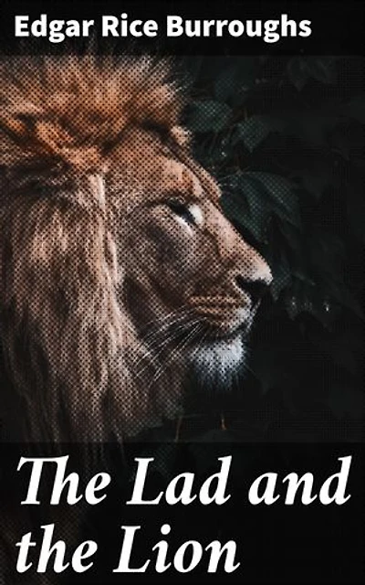 The Lad and the Lion: A Journey of Courage and Friendship in a World of Adventure and Magic