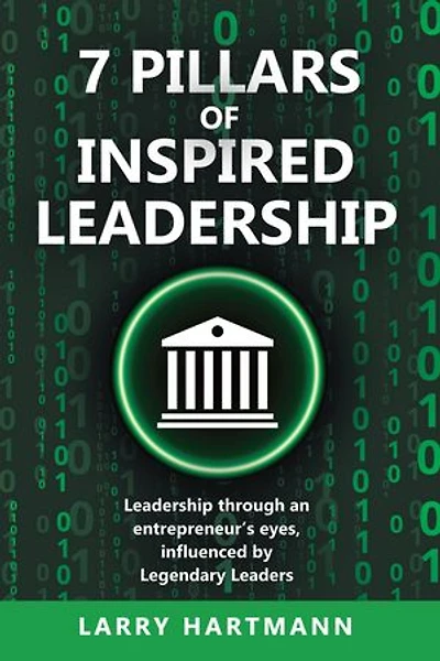 7 Pillars of Inspired Leadership: Leadership through an entrepreneur’s eyes, influenced by Legendary Leaders