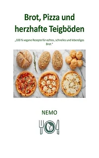 Brot, Pizza und herzhafte Teigböden - Terra Vegan Reihe von Nemo - Band 7 - DEU: Vegane Rezepte für echtes, schnelles und lebendiges Brot