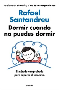 Dormir cuando no puedes dormir: El método comprobado para superar el insomnio (Por el autor de SIN MIEDO y EL ARTE DE NO AMARGARSE LA VIDA)