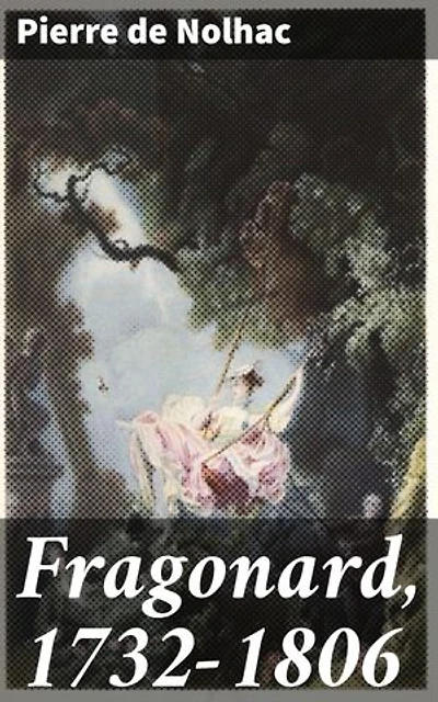 Fragonard, 1732-1806: Édition enrichie. Exploration artistique de la vie et de l'œuvre de Fragonard au XVIIIe siècle