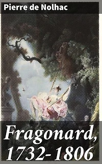 Fragonard, 1732-1806: Édition enrichie. Exploration artistique de la vie et de l'œuvre de Fragonard au XVIIIe siècle
