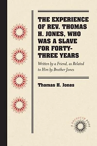 The Experience of Rev. Thomas H. Jones, Who Was a Slave for Forty-Three Years: Written by Friend, as Related to Him Brother Jones
