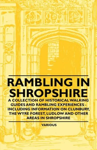 Rambling Shropshire - A Collection of Historical Walking Guides and Experiences Including Information on Clunbury, the Wyre Forest, Ludl