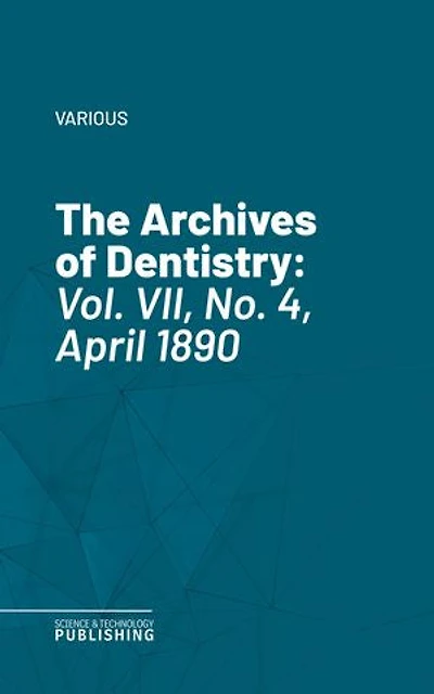 The Archives of Dentistry: Vol. VII, No. 4, April 1890