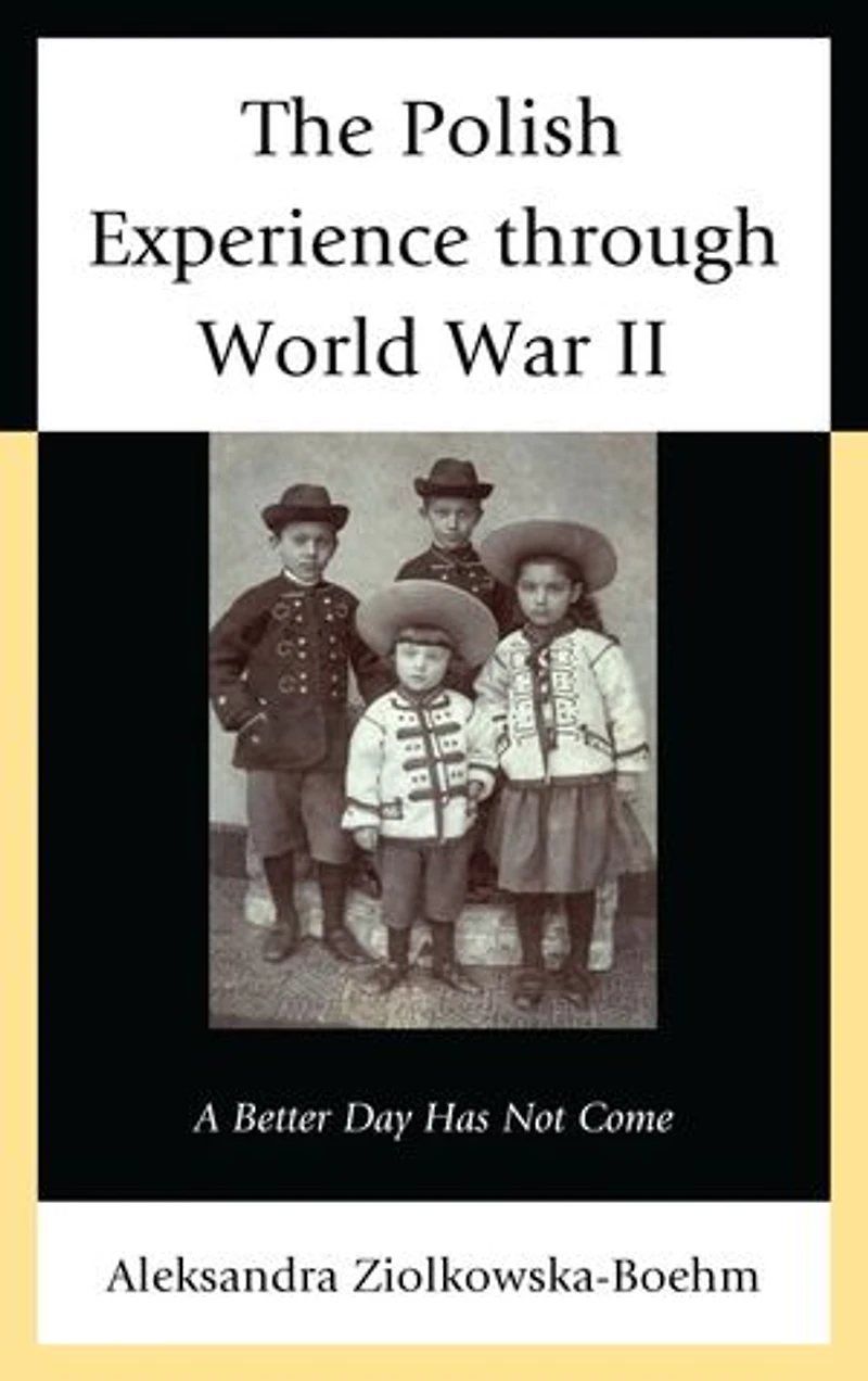The Polish Experience through World War II: A Better Day Has Not Come