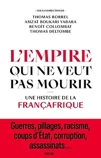 L' empire qui ne veut pas mourir: une histoire de la Françafrique