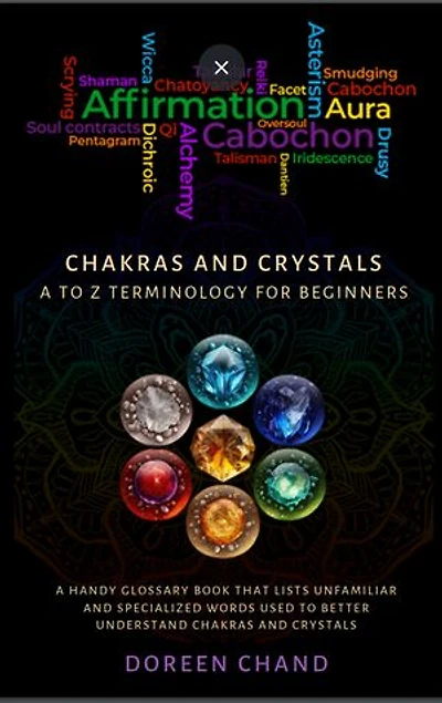 Chakras and Crystals, A to Z terminology: A HANDY GLOS SAR Y BOOK THAT L I S T S UNFAMI L IAR AND S P E C IAL I Z ED WORDS US ED TO B E T T E R UNDE R S TAND CHAK RAS AND C R Y S TAL S