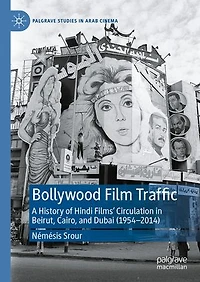 Bollywood Film Traffic: A History of Hindi Films' Circulation Beirut, Cairo, and Dubai (1954-2014)