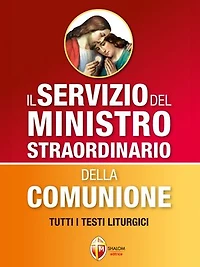 Il Servizio del Ministro Straordinario della Comunione. Tutti i testi liturgici.