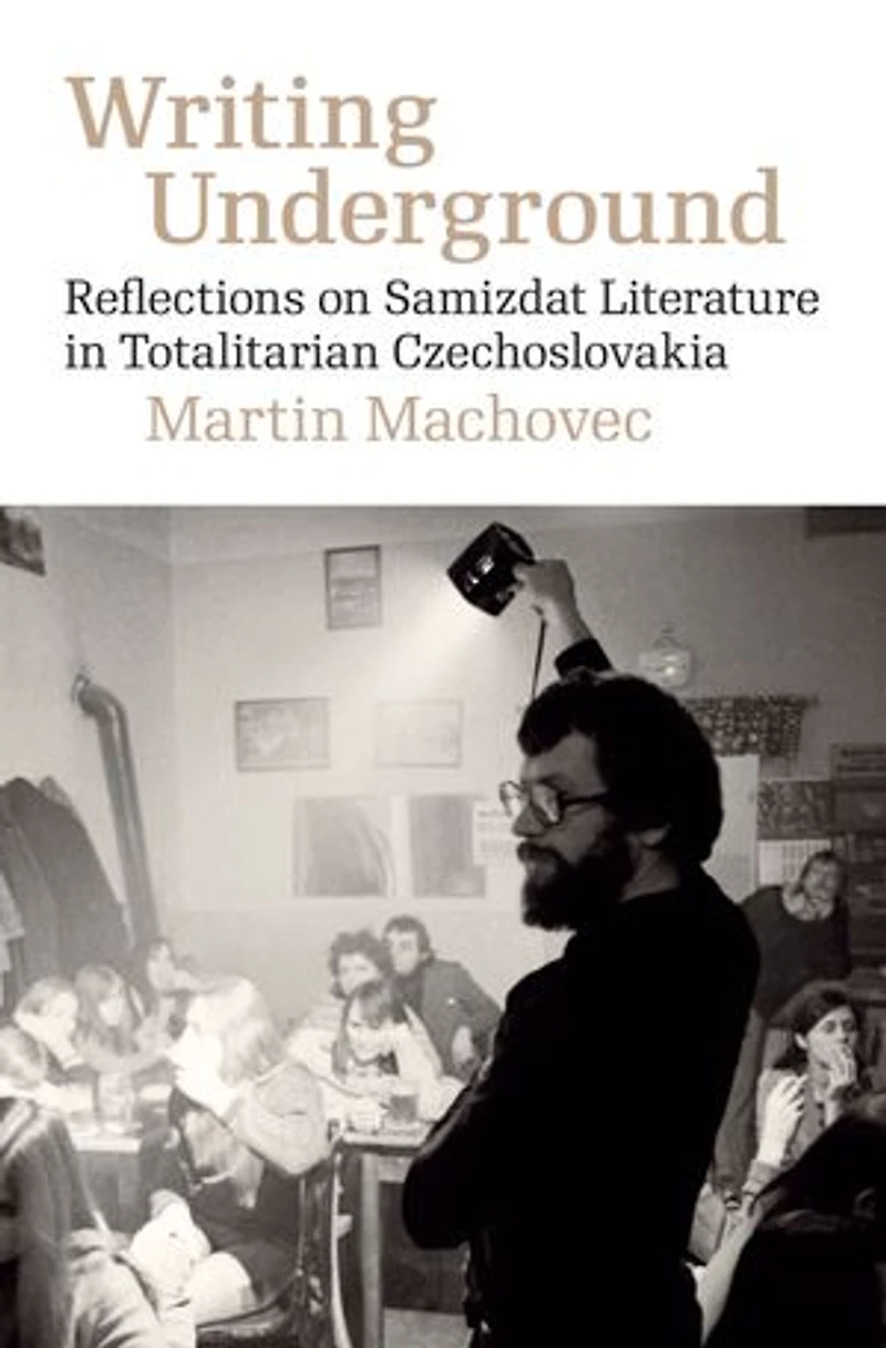 Writing Underground: Reflections On Samizdat Literature Totalitarian Czechoslovakia