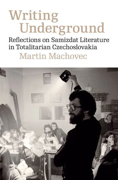Writing Underground: Reflections On Samizdat Literature Totalitarian Czechoslovakia