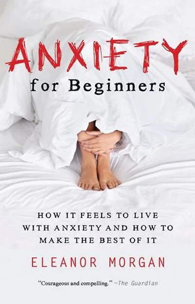 Anxiety for Beginners: How It Feels To Live With and Make The Best Of
