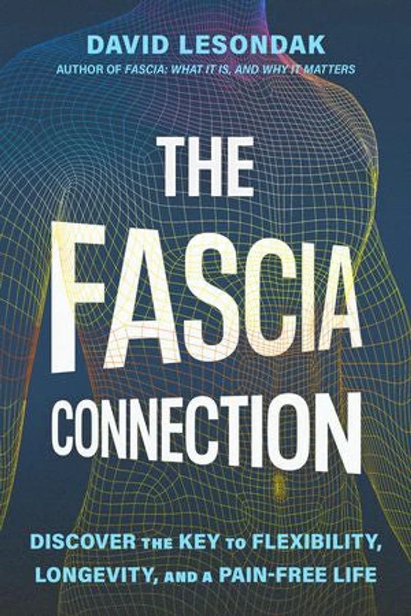 the Fascia Connection: Discover Key to Flexibility, Vitality, and Pain-Free Living