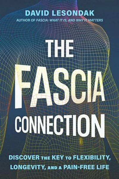 the Fascia Connection: Discover Key to Flexibility, Vitality, and Pain-Free Living