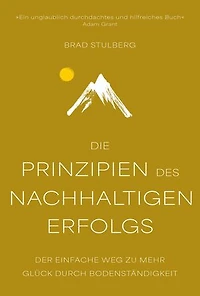 Die Prinzipien des nachhaltigen Erfolgs: Der einfache Weg zu mehr Glück durch Bodenständigkeit